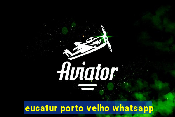 eucatur porto velho whatsapp